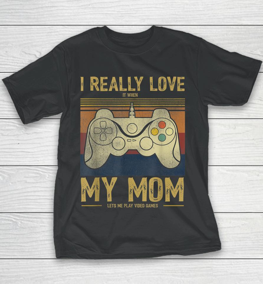 I Really Love It When My Mom Lets Me Play Video Games Youth T-Shirt