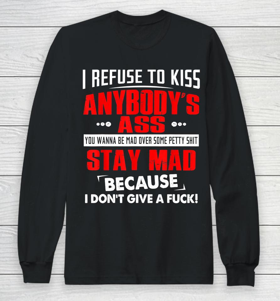 I Refuse To Kiss Anybody's Ass Long Sleeve T-Shirt