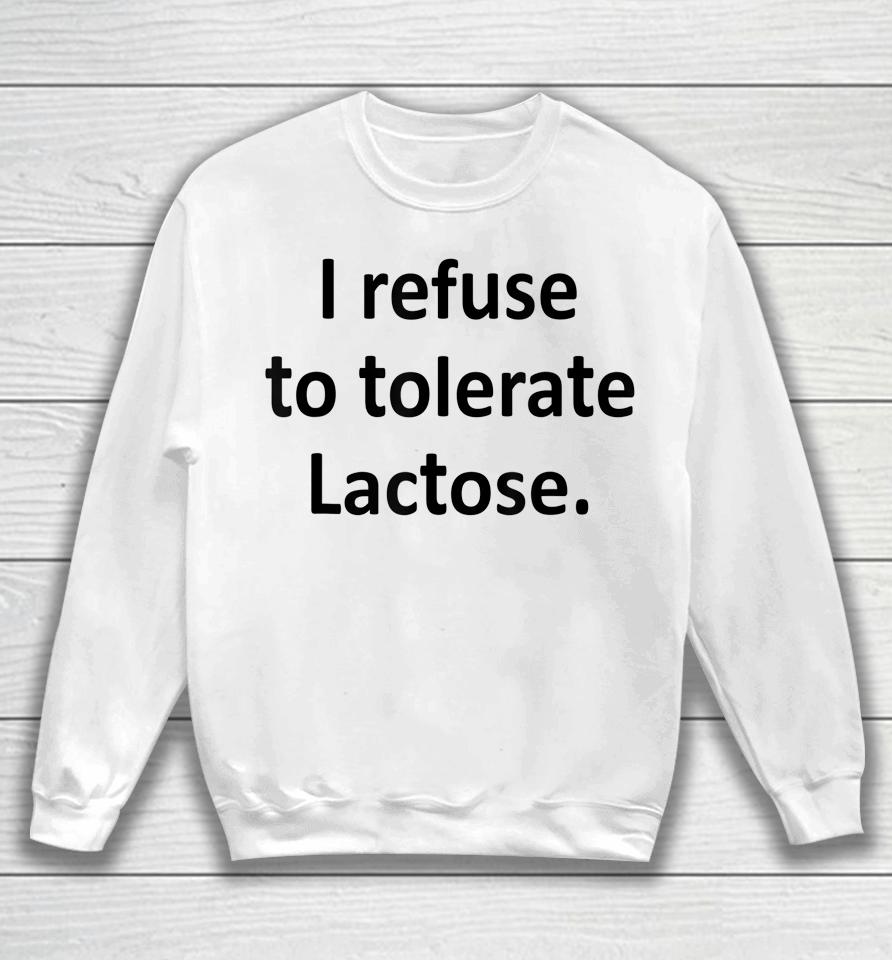 I Refuse To Tolerate Lactose Sweatshirt