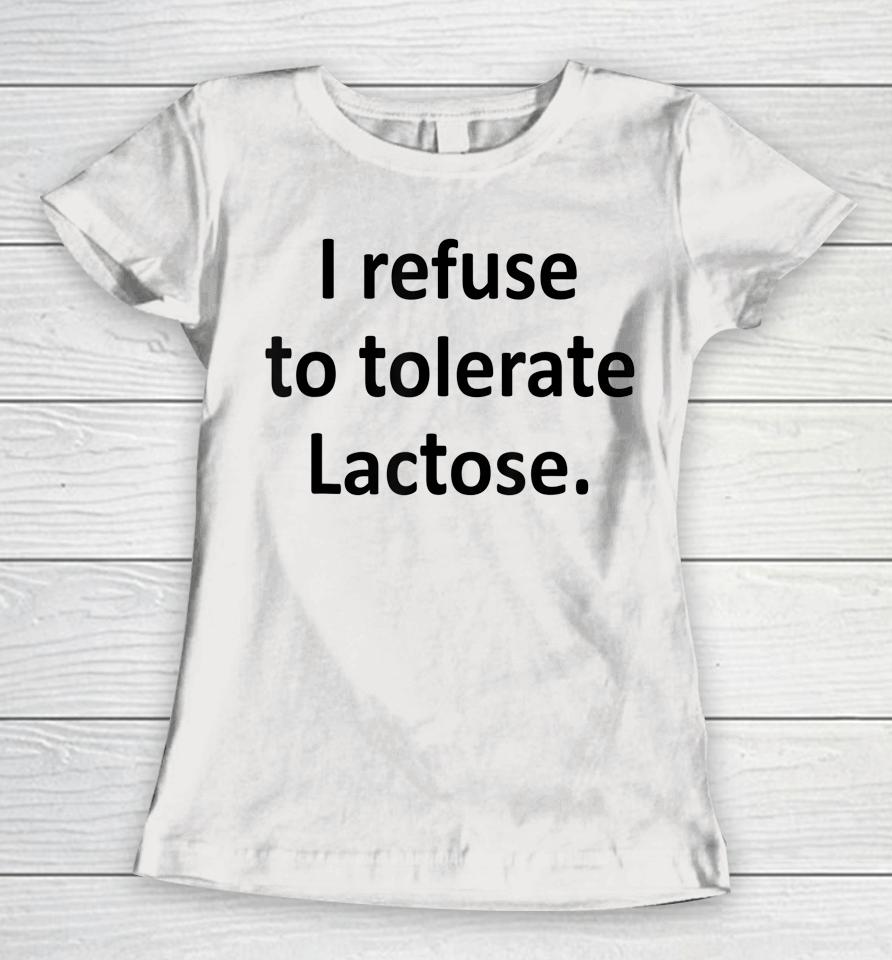 I Refuse To Tolerate Lactose Women T-Shirt