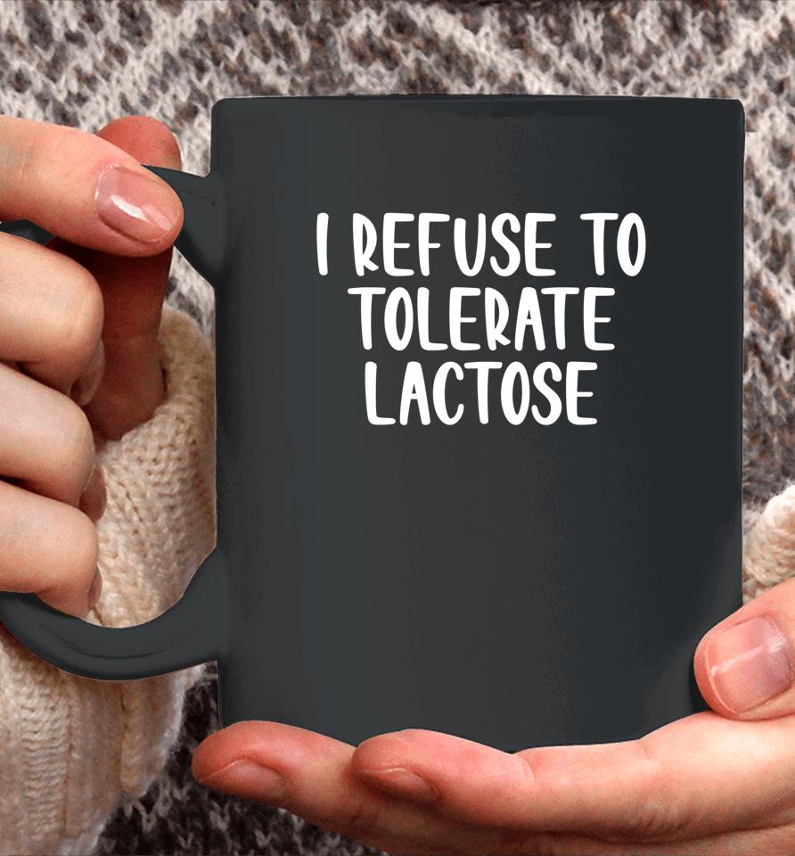 I Refuse To Tolerate Lactose Coffee Mug