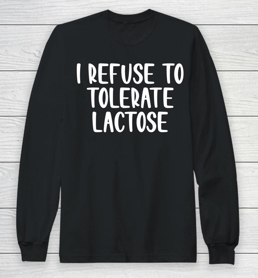I Refuse To Tolerate Lactose Long Sleeve T-Shirt