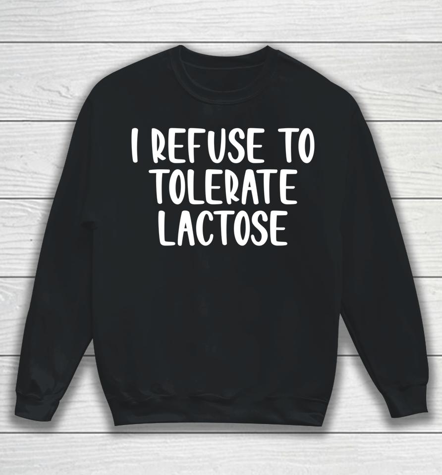 I Refuse To Tolerate Lactose Sweatshirt