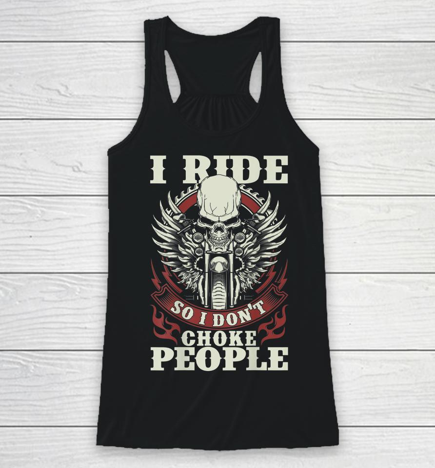I Ride So I Don't Choke People Motorcycle Racerback Tank