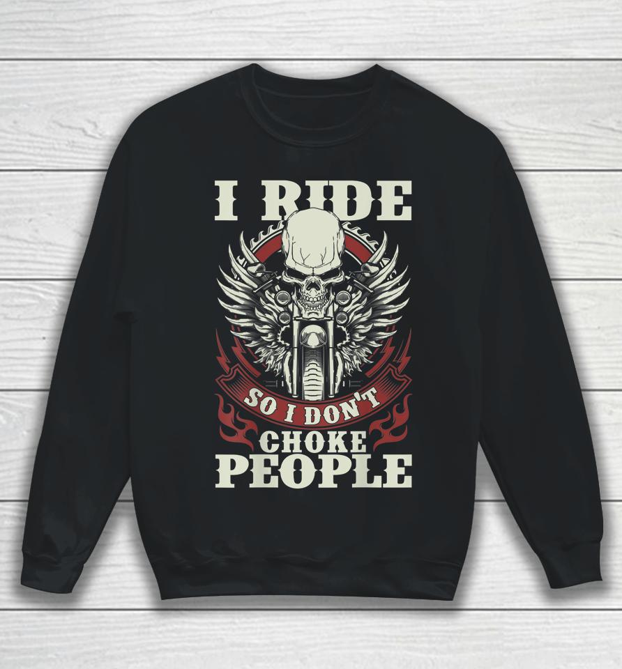 I Ride So I Don't Choke People Motorcycle Sweatshirt