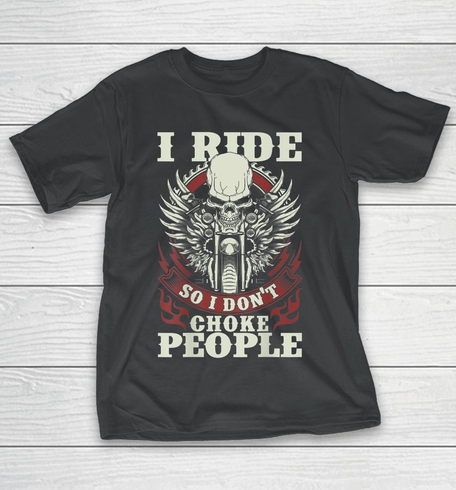 I Ride So I Don't Choke People Motorcycle T-Shirt