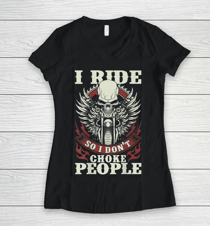I Ride So I Don't Choke People Motorcycle Women V-Neck T-Shirt