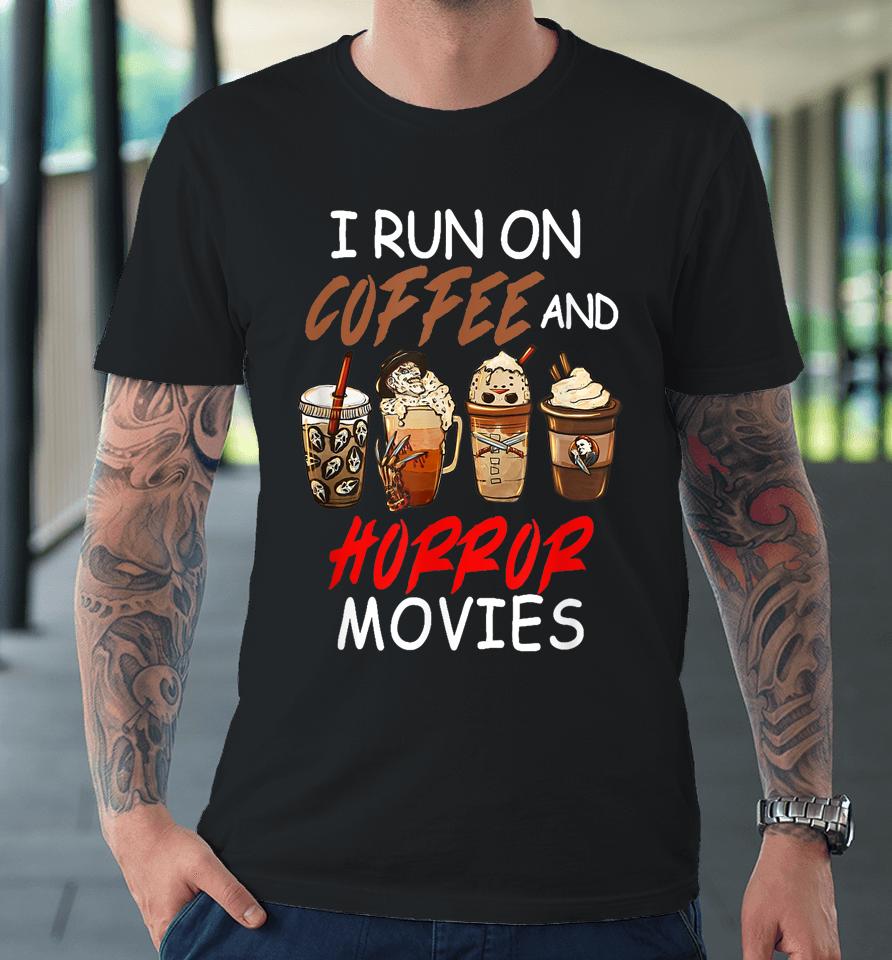 I Run On Coffee And Horror Movies Scary Blood Halloween Premium T-Shirt
