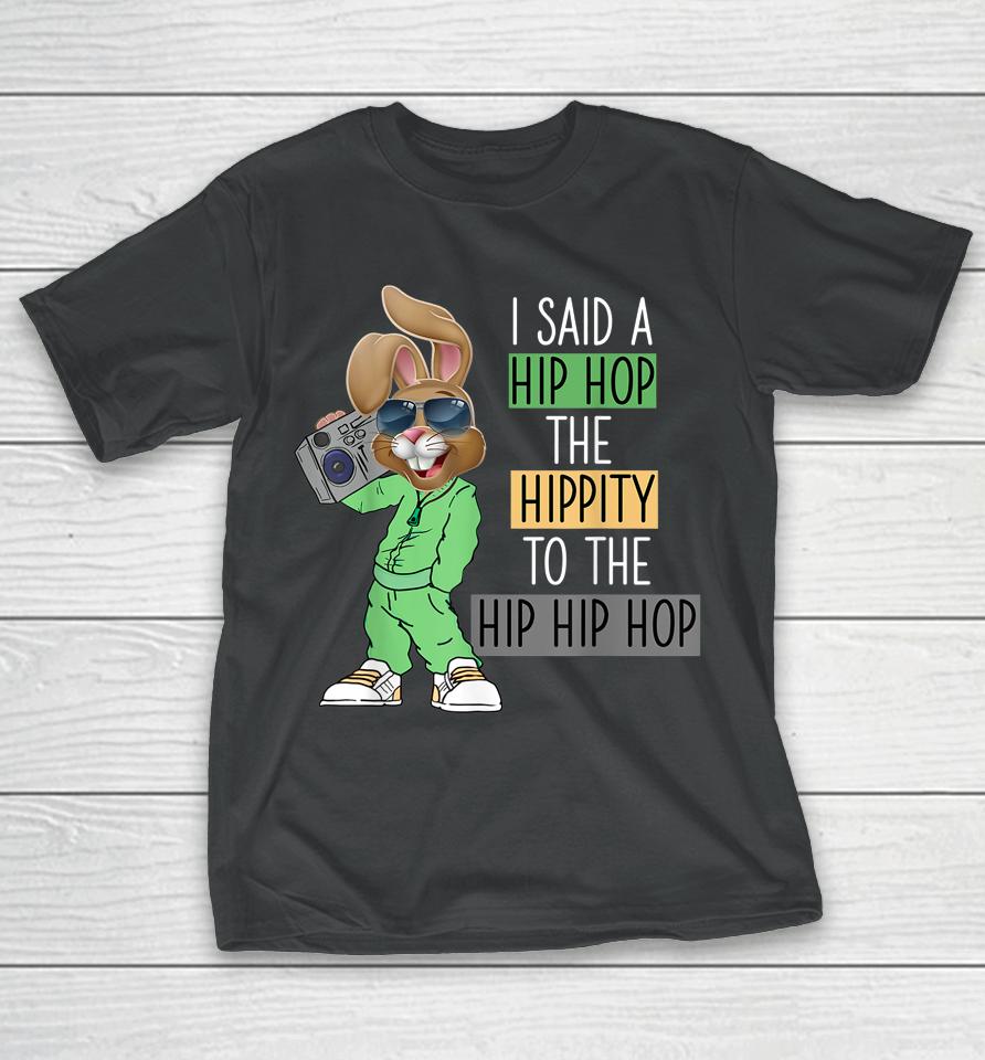 I Said A Hip The Hippity To Hop Hip Hop Bunny Easter T-Shirt