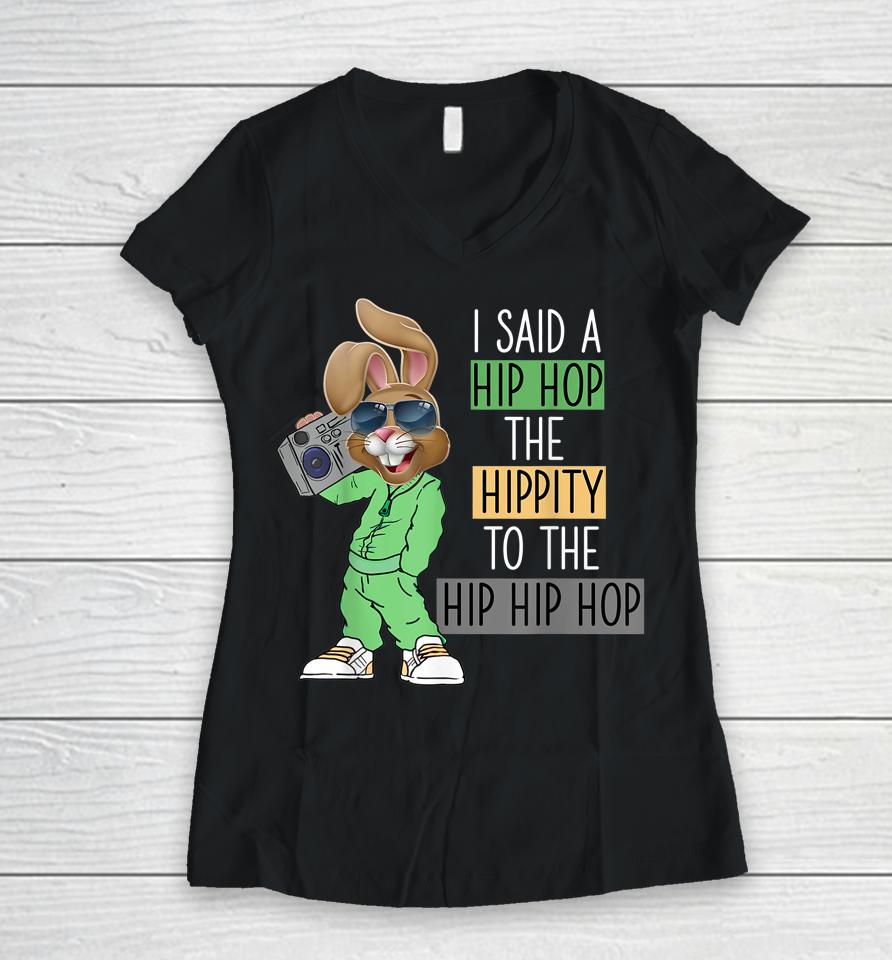 I Said A Hip The Hippity To Hop Hip Hop Bunny Easter Women V-Neck T-Shirt