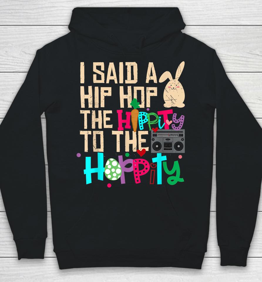 I Said Hip The Hippity To Hop Hip Hop Bunny Funny Easter Day Hoodie
