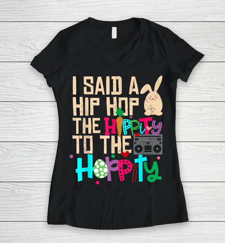 I Said Hip The Hippity To Hop Hip Hop Bunny Funny Easter Day Women V-Neck T-Shirt