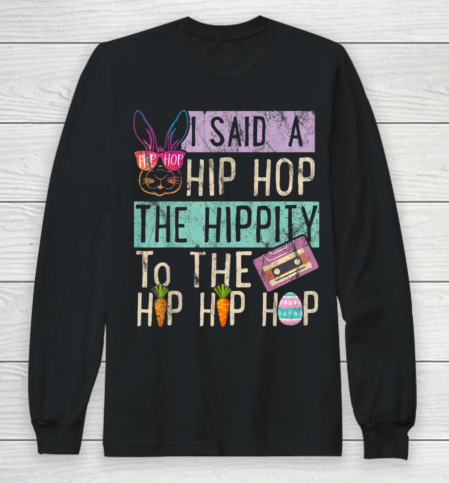 I Said Hip The Hippity To Hop Hip Hop Bunny Funny Easter Day Long Sleeve T-Shirt