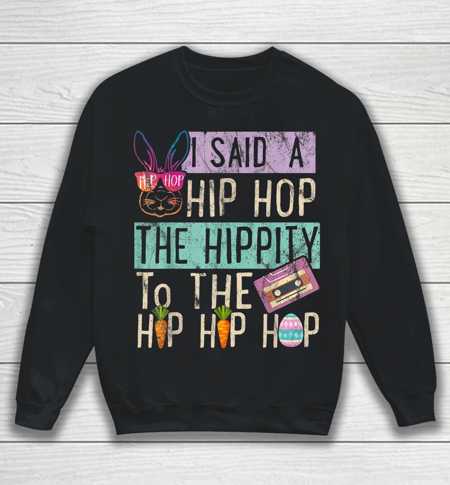I Said Hip The Hippity To Hop Hip Hop Bunny Funny Easter Day Sweatshirt