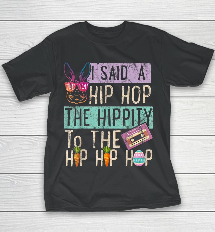 I Said Hip The Hippity To Hop Hip Hop Bunny Funny Easter Day Youth T-Shirt