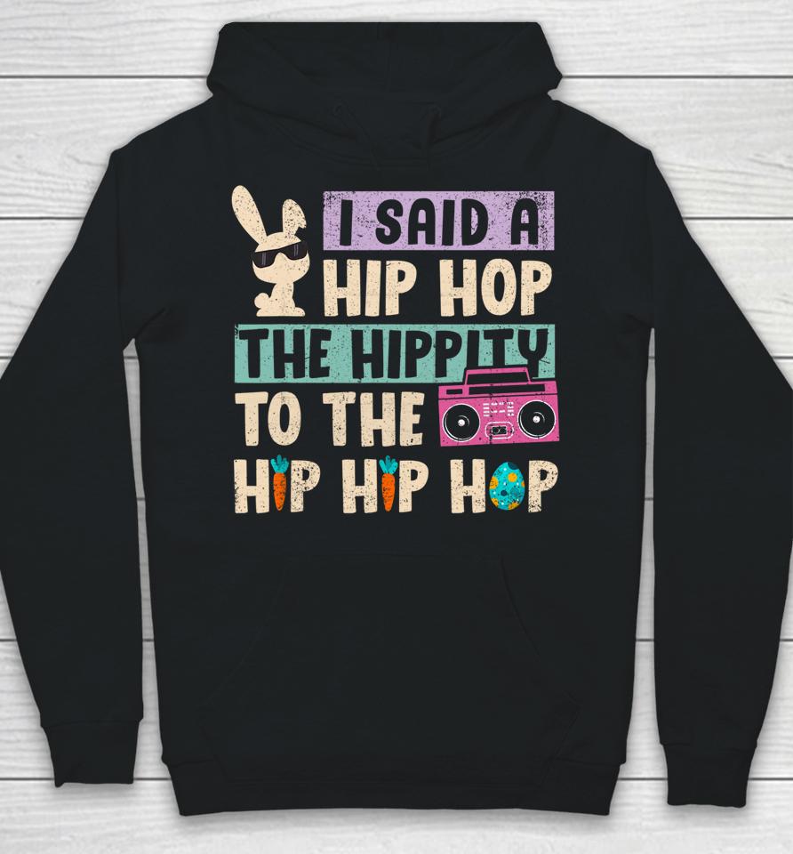 I Said Hip The Hippity To Hop Hip Hop Bunny Funny Easter Day Hoodie