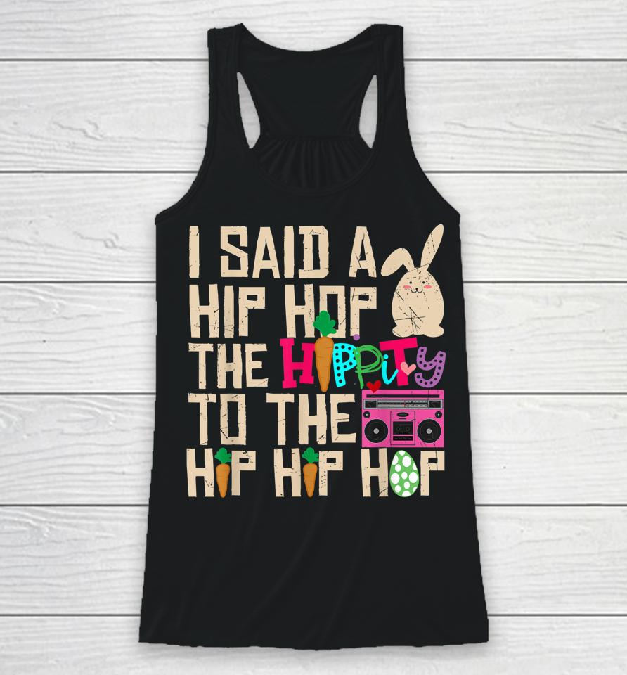 I Said Hip The Hippity To Hop Hip Hop Bunny Funny Easter Day Racerback Tank