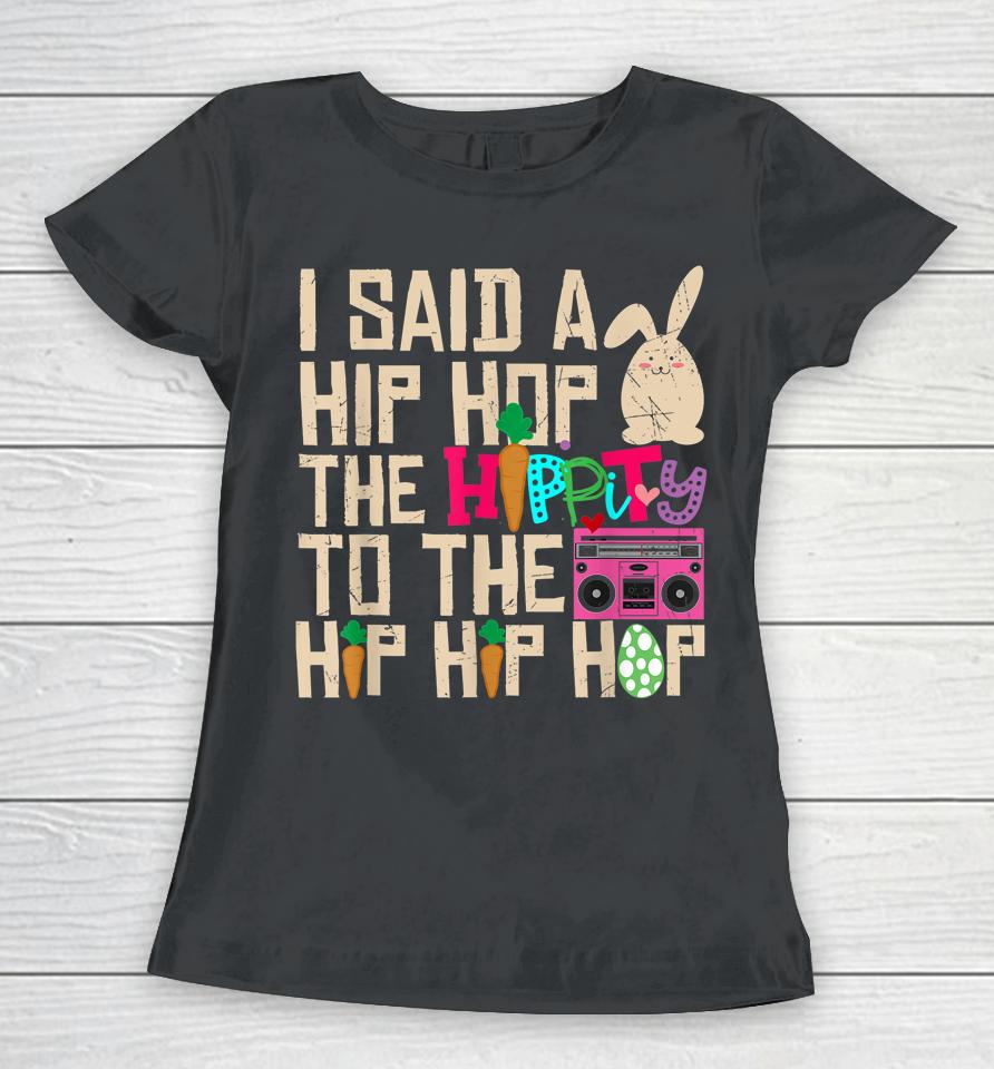 I Said Hip The Hippity To Hop Hip Hop Bunny Funny Easter Day Women T-Shirt
