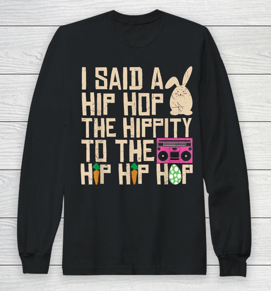 I Said Hip The Hippity To Hop Hip Hop Bunny Funny Easter Day Long Sleeve T-Shirt