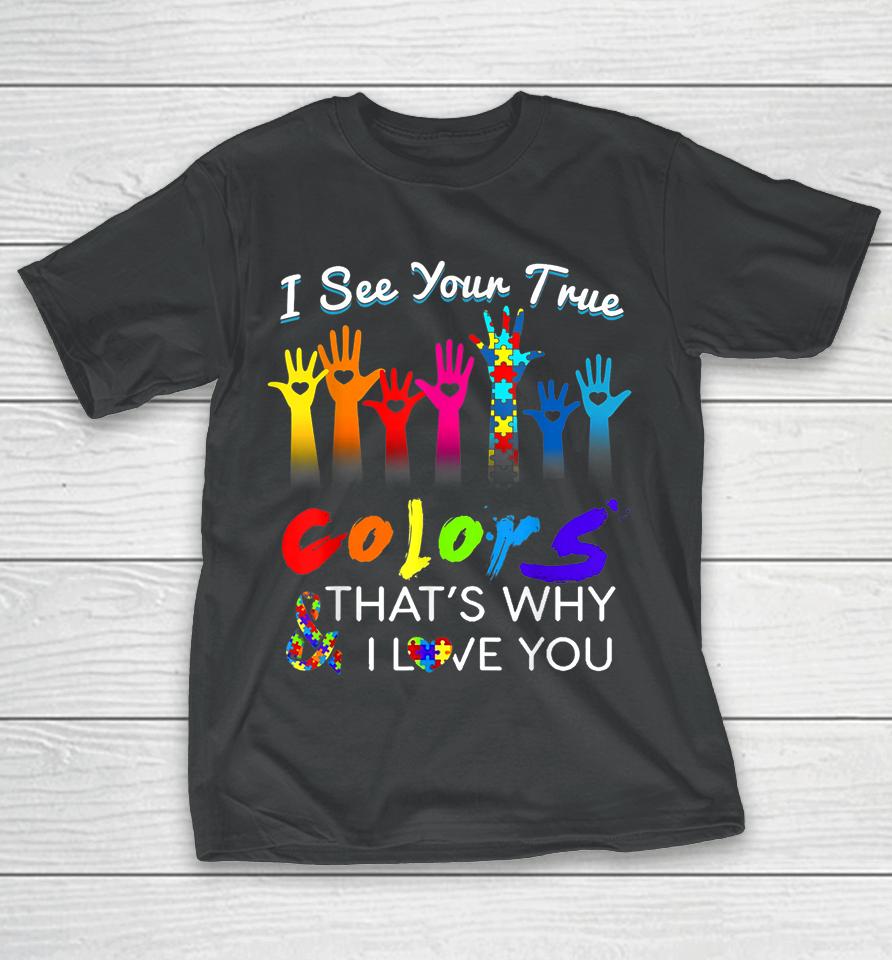 I See Your True Colors That's Why I Love You Gifts Autism T-Shirt