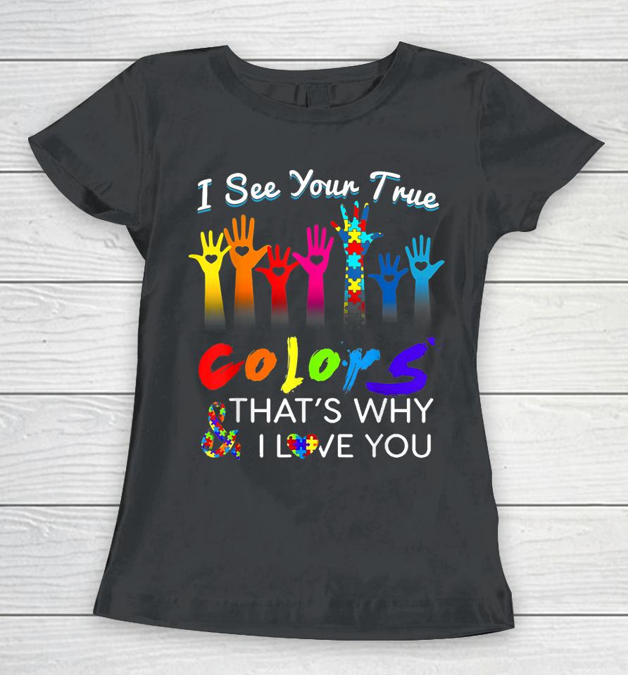 I See Your True Colors That's Why I Love You Gifts Autism Women T-Shirt