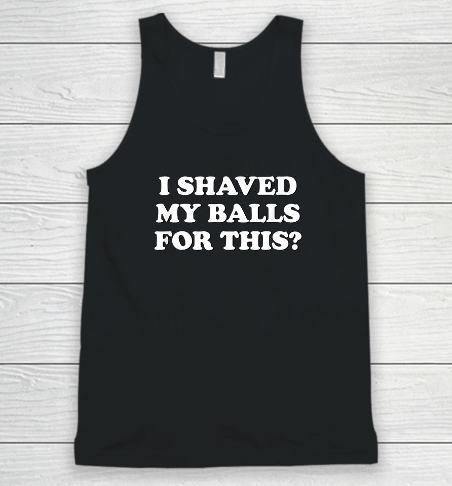 I Shaved My Balls For This? Unisex Tank Top