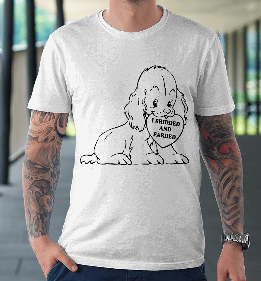 I Shidded And Farded Funny Dogs Lover Premium T-Shirt