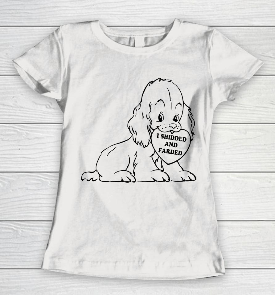 I Shidded And Farded Funny Dogs Lover Women T-Shirt