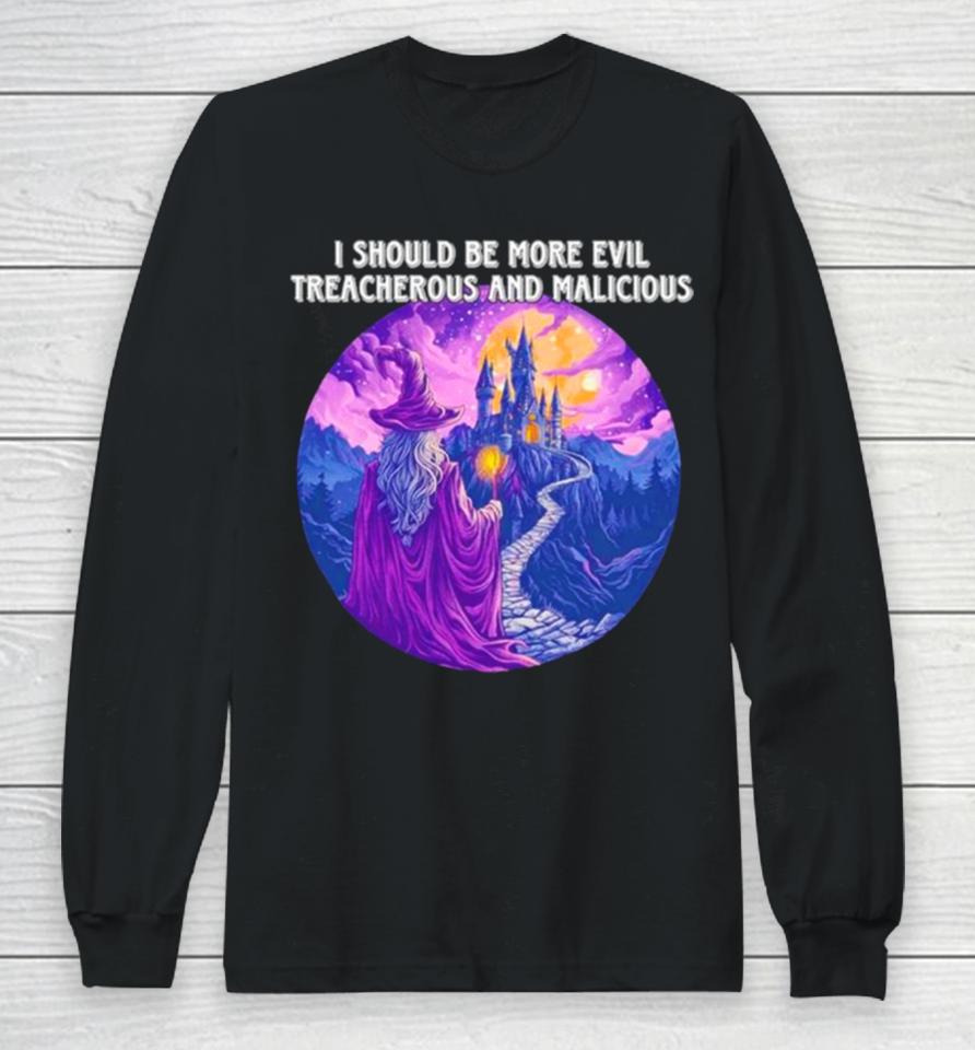 I Should Be More Evil Treacherous And Malicious Wizard Long Sleeve T-Shirt