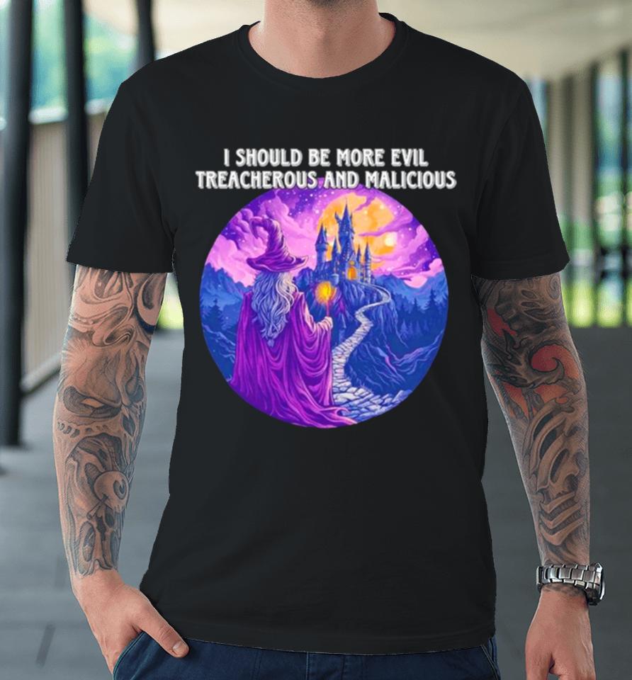 I Should Be More Evil Treacherous And Malicious Wizard Premium T-Shirt