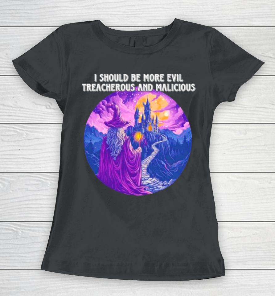 I Should Be More Evil Treacherous And Malicious Wizard Women T-Shirt