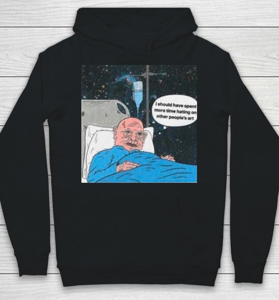 I Should Have Spent More Time Hating On Other People’s Art Hoodie