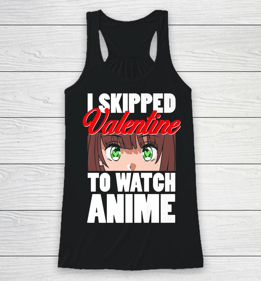 I Skipped Valentine To Watch Anime Funny Valentine Racerback Tank