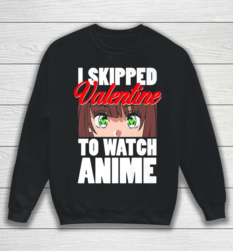 I Skipped Valentine To Watch Anime Funny Valentine Sweatshirt