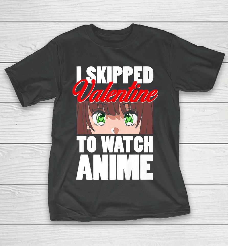I Skipped Valentine To Watch Anime Funny Valentine T-Shirt