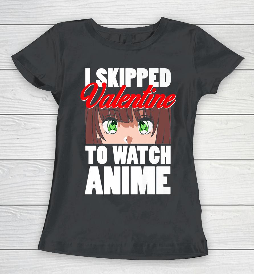 I Skipped Valentine To Watch Anime Funny Valentine Women T-Shirt