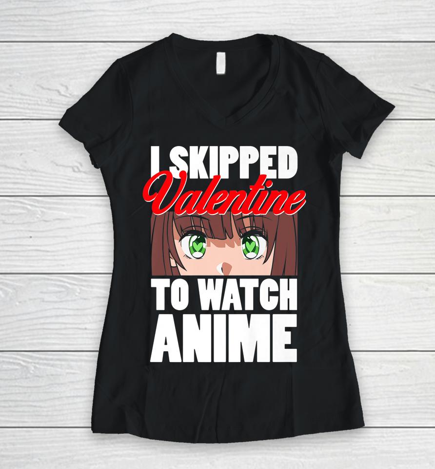 I Skipped Valentine To Watch Anime Funny Valentine Women V-Neck T-Shirt