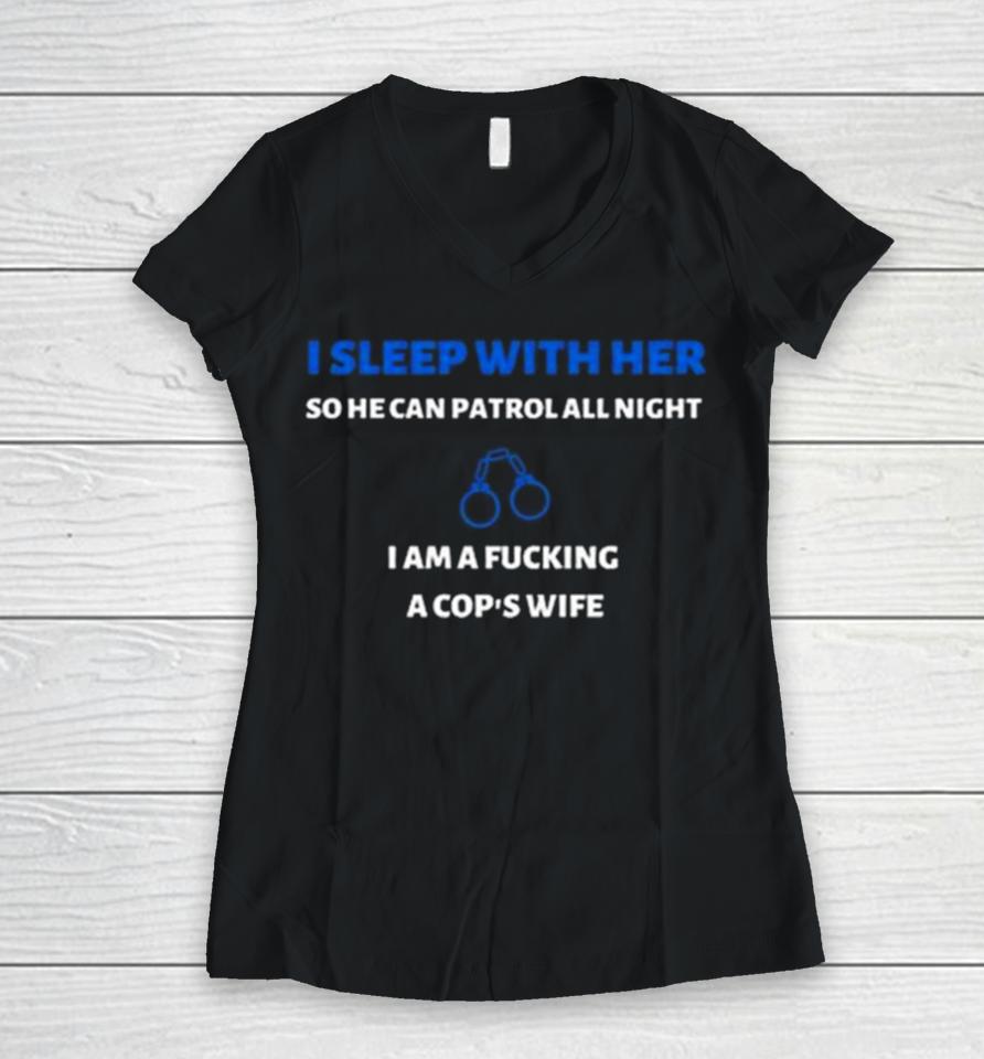I Sleep With Her So He Can Patrol All Night Women V-Neck T-Shirt