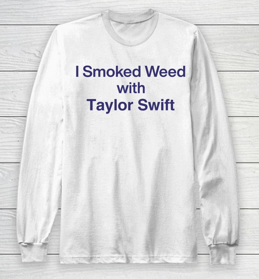 I Smoked Weed With Taylor Swift Long Sleeve T-Shirt