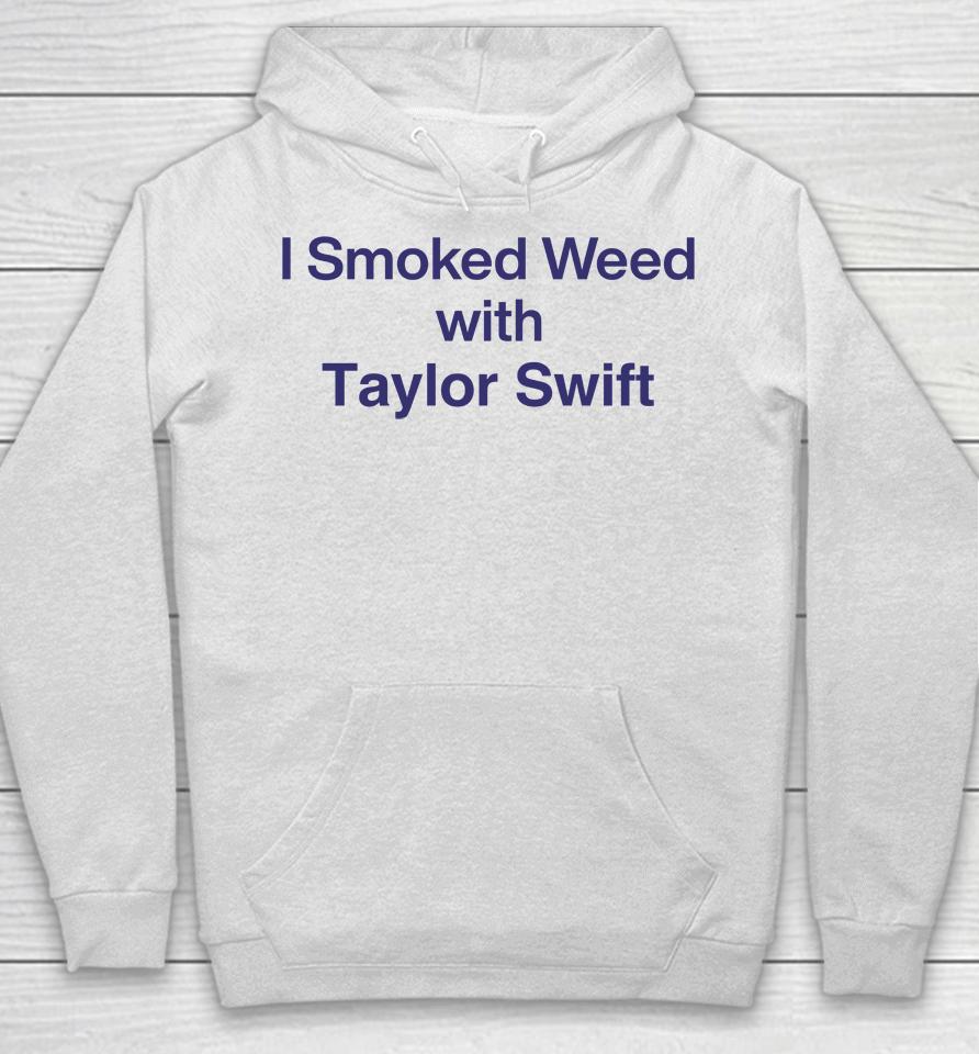 I Smoked Weed With Taylor Swift Hoodie