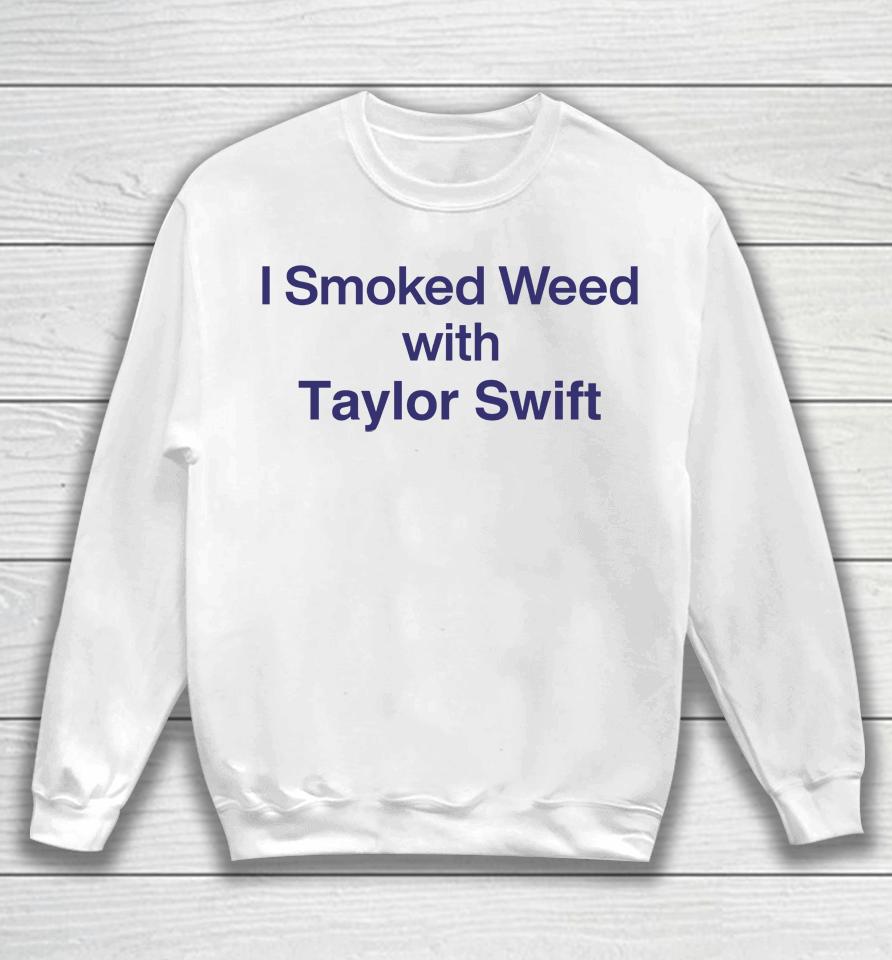 I Smoked Weed With Taylor Swift Sweatshirt