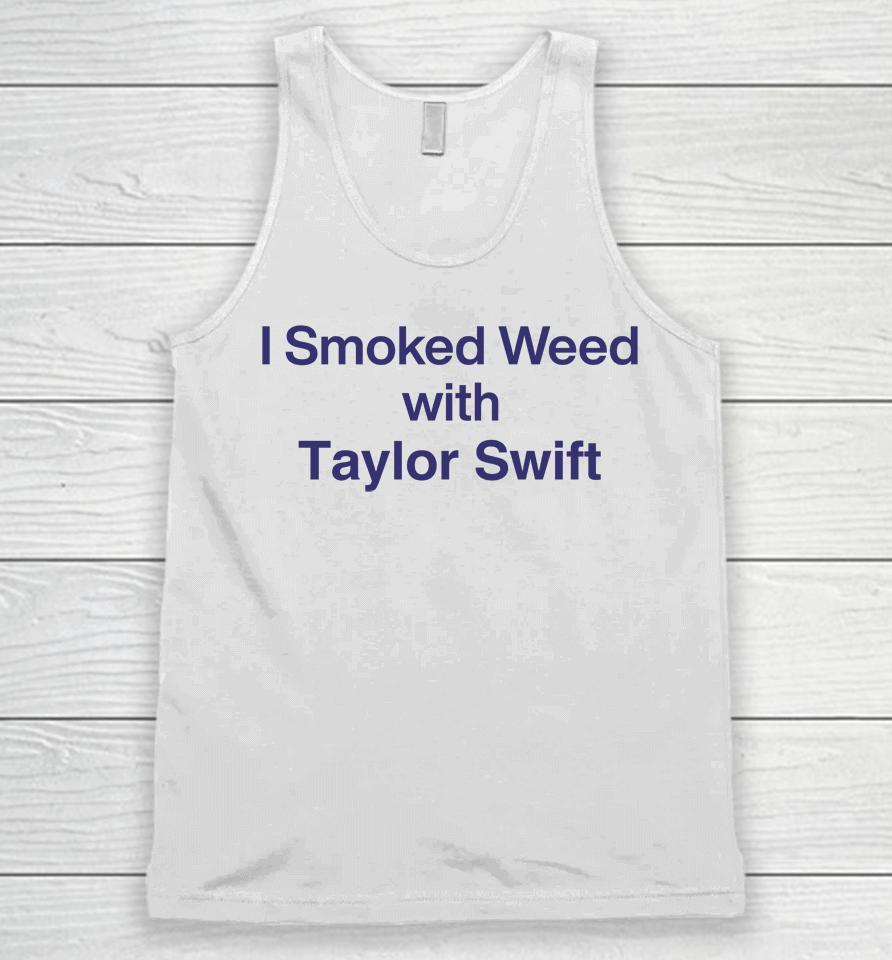 I Smoked Weed With Taylor Swift Unisex Tank Top