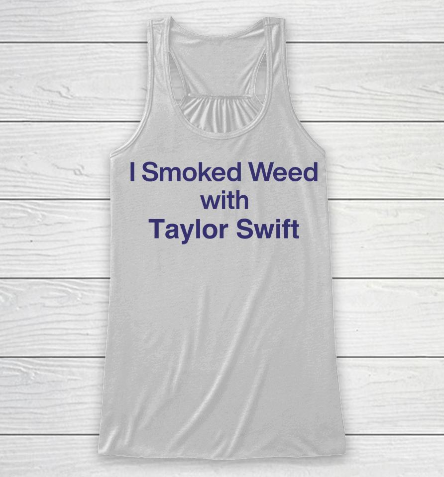 I Smoked Weed With Taylorswift Racerback Tank
