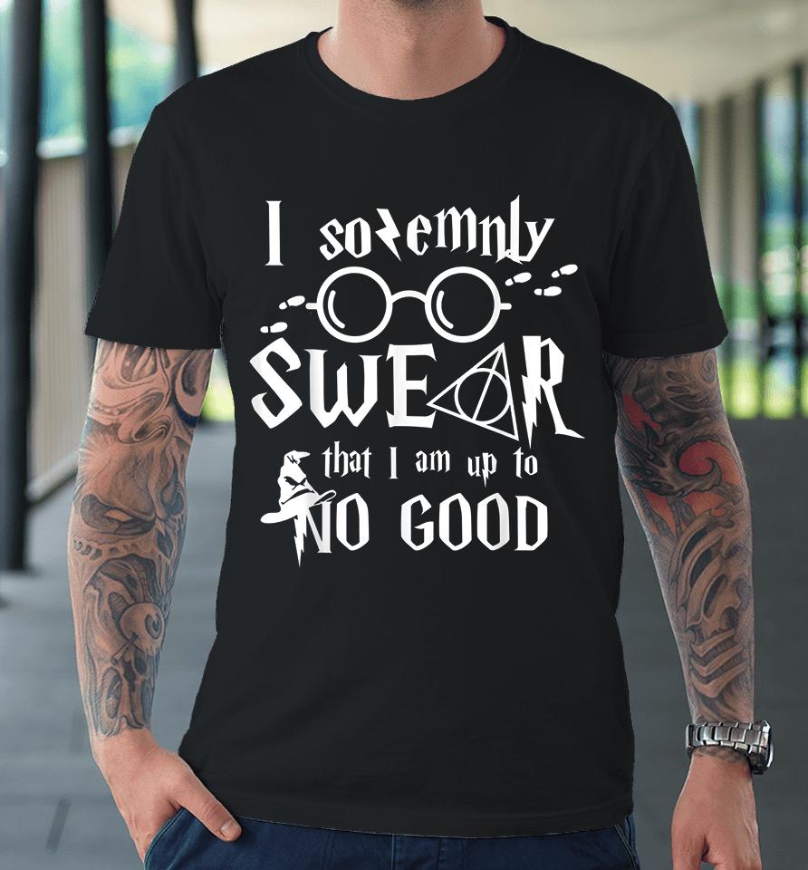 I Solemnly Swear That I Am Up To No Good Premium T-Shirt