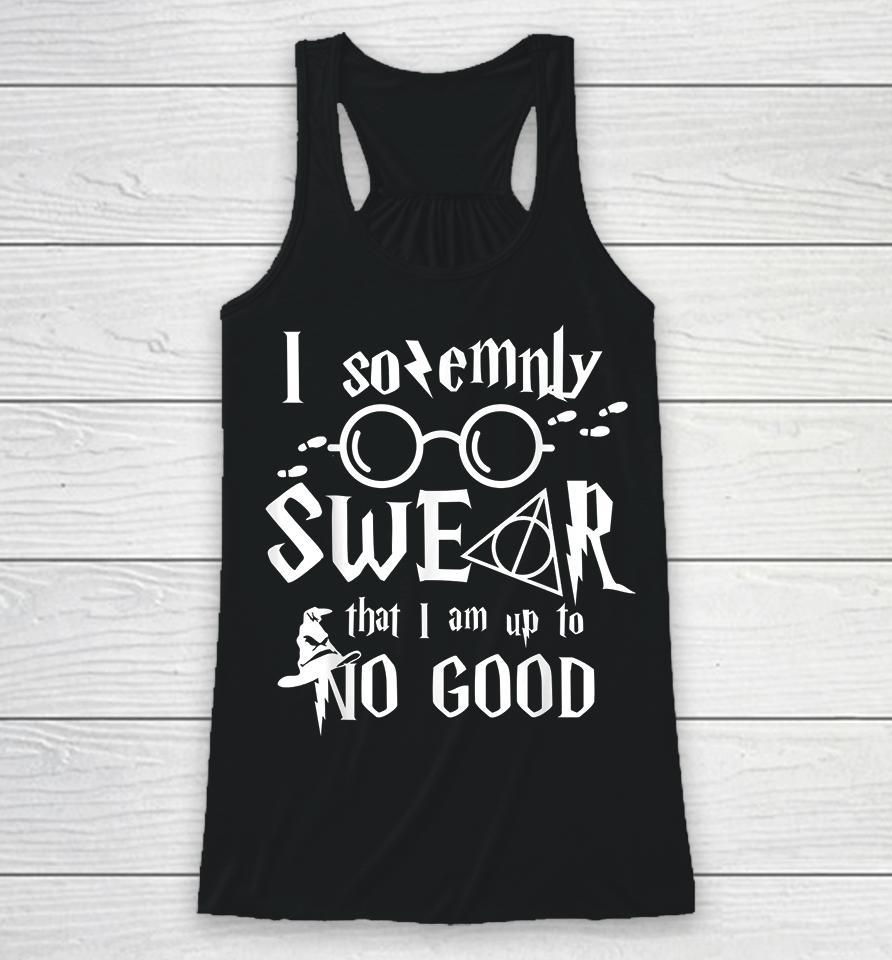 I Solemnly Swear That I Am Up To No Good Racerback Tank