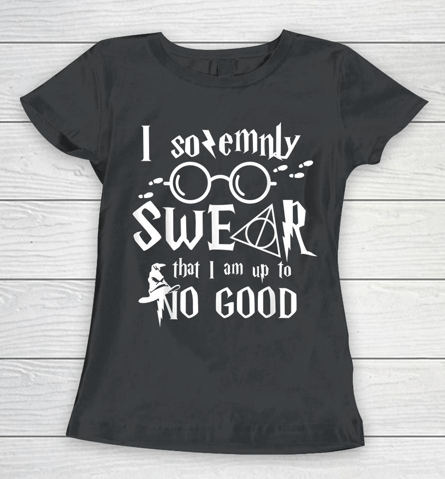 I Solemnly Swear That I Am Up To No Good Women T-Shirt