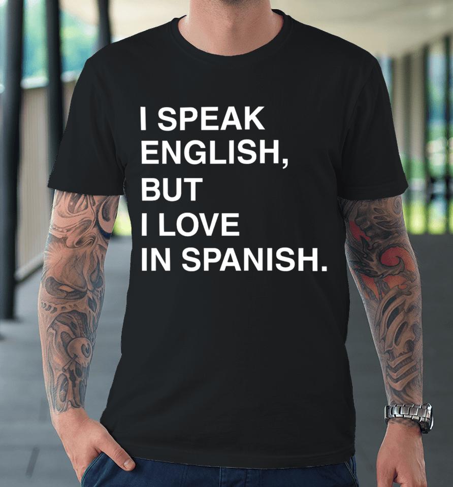 I Speak English But I Love In Spanish Premium T-Shirt