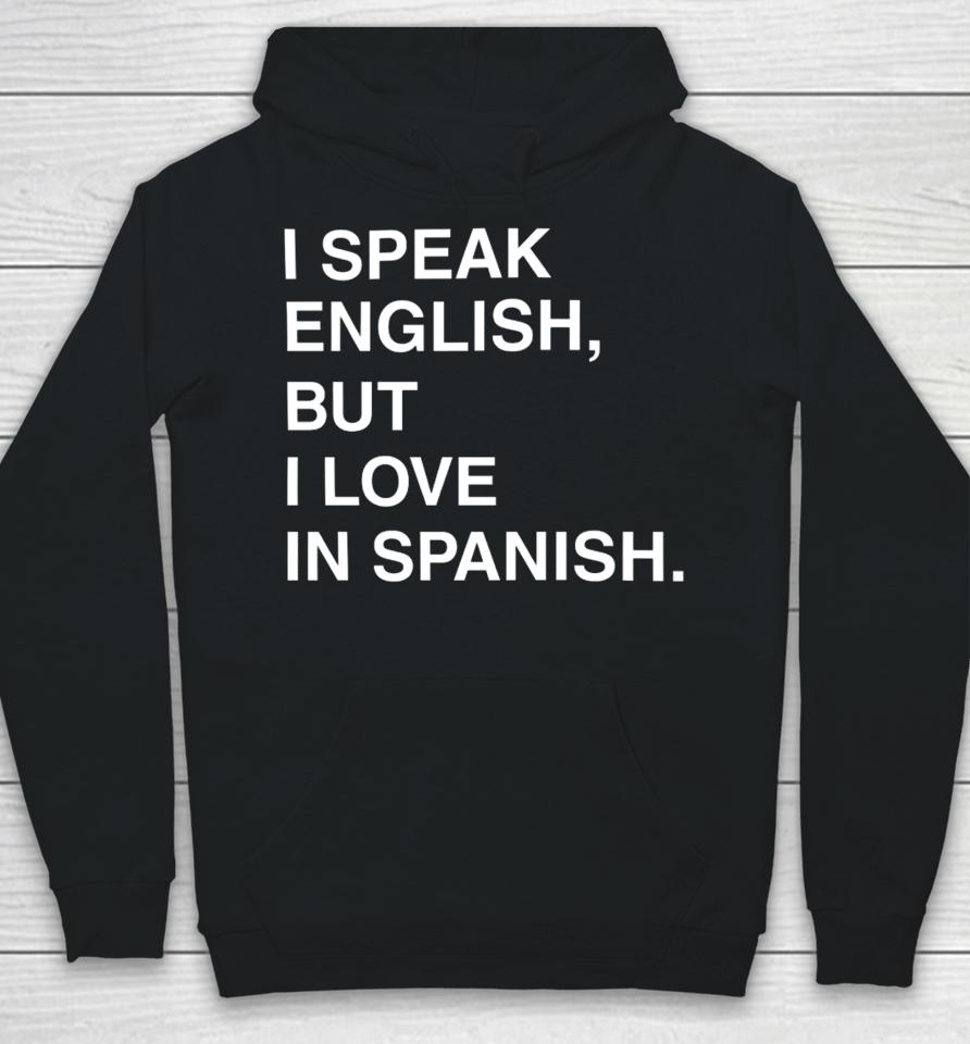 I Speak English But I Love In Spanish Hoodie