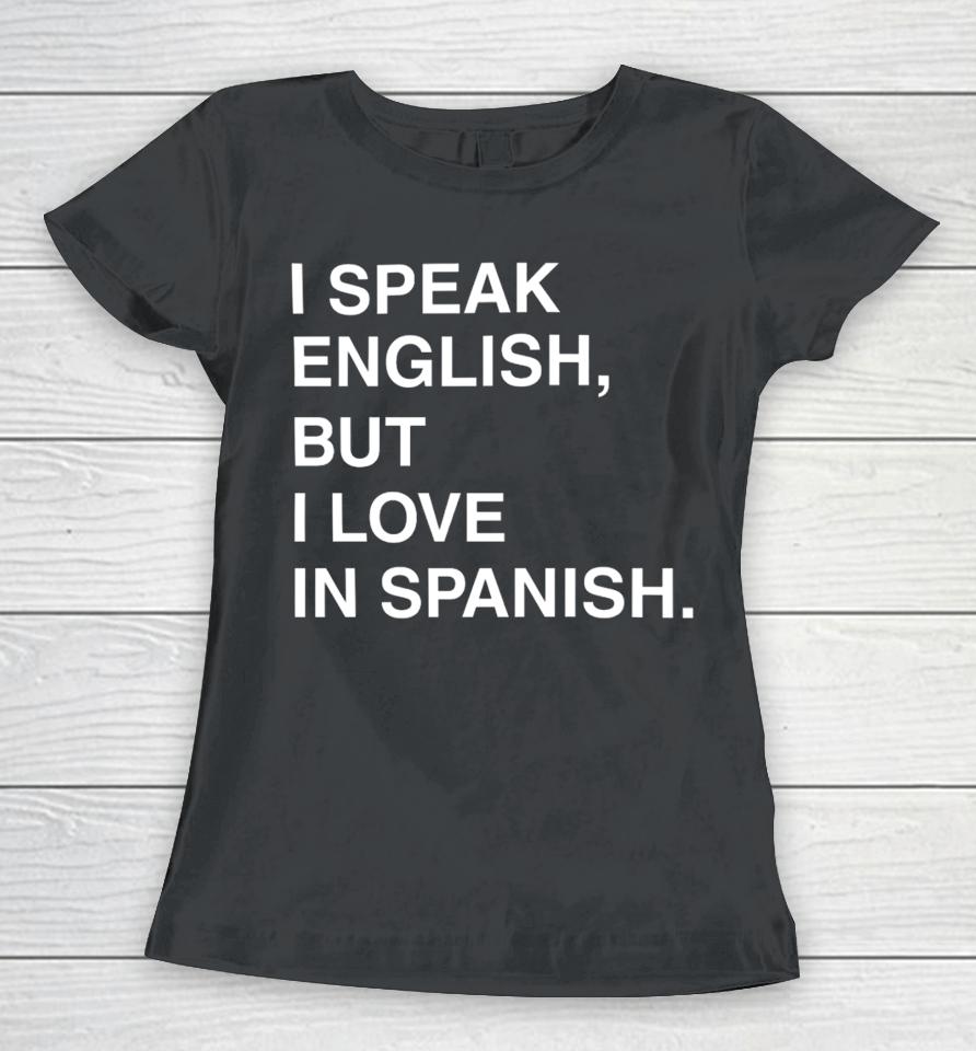 I Speak English But I Love In Spanish Women T-Shirt