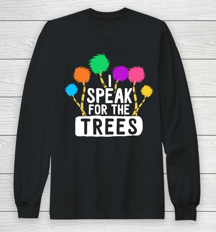I Speak For The Tree Earth Day Long Sleeve T-Shirt